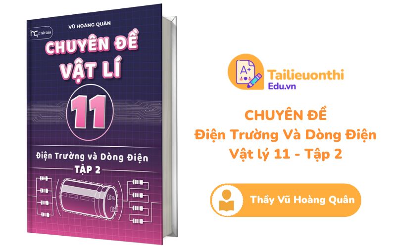 Chuyên đề Vật Lý 11 Tập 2 Điện Trường và Dòng Điện Thầy Vũ Hoàng Quân PDF